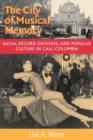 The City of Musical Memory : Salsa, Record Grooves and Popular Culture in Cali, Colombia - eBook