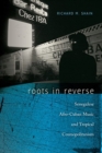 Roots in Reverse : Senegalese Afro-Cuban Music and Tropical Cosmopolitanism - Book