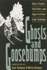 Ghosts and Goosebumps : Ghost Stories, Tall Tales and Superstitions from Alabama - Book