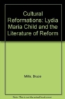 Cultural Reformations : Lydia Maria Child and the Literature of Reform - Book