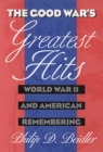 The Good War's Greatest Hits : World War II and American Remembering - Book