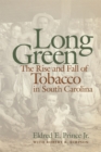 Long Green : The Rise and Fall of Tobacco in South Carolina - Book