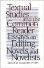 Textual Studies and the Common Reader : Essays on Editing Novels and Novelists - Book