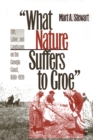 What Nature Suffers to Groe : Life, Labor and Landscape on the Georgia Coast, 1680-1920 - Book