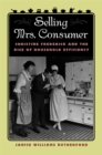 Selling Mrs. Consumer : Christine Frederick and the Rise of Household Efficiency - Book