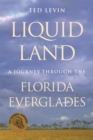 Liquid Land : A Journey through the Florida Everglades - Book