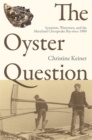 The Oyster Question : Scientists, Watermen, and the Maryland Chesapeake Bay Since 1880 - Book