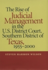 The Rise of Judicial Management in the U.S. District Court, Southern District of Texas, 1955-2000 - Steven Harmon Wilson