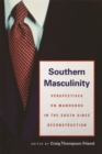 Southern Masculinity : Perspectives on Manhood in the South Since Reconstruction - Book