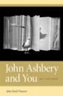 John Ashbery and You : His Later Books - Book