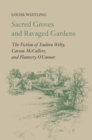 Sacred Groves and Ravaged Gardens : The Fiction of Eudora Welty, Carson McCullers, and Flannery O'Connor - Book