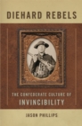Diehard Rebels : The Confederate Culture of Invincibility - Book
