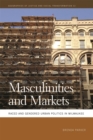Masculinities and Markets : Raced and Gendered Urban Politics in Milwaukee - Book