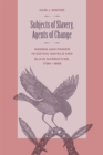 Subjects of Slavery, Agents of Change : Women and Power in Gothic Novels and Slave Narratives, 1790-1865 - Book