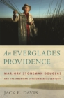 An Everglades Providence : Marjory Stoneman Douglas and the American Environmental Century - Book
