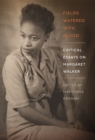 Fields Watered with Blood : Critical Essays on Margaret Walker - Book