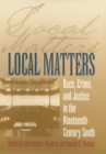 Local Matters : Race, Crime and Justice in the Nineteenth-Century South - Book
