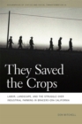 They Saved the Crops : Labor, Landscape, and the Struggle over Industrial Farming in Bracero-Era California - Book