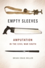 Empty Sleeves : Amputation in the Civil War South - Book