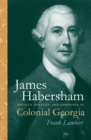 James Habersham : Loyalty, Politics and Commerce in Colonial Georgia - Book