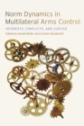 Norm Dynamics in Multilateral Arms Control : Interests, Conflicts, and Justice - Book