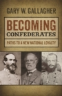 Becoming Confederates : Paths to a New National Loyalty - Book
