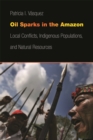 Oil Sparks in the Amazon : Local Conflicts, Indigenous Populations, and Natural Resources - Book