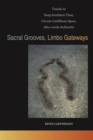 Sacral Grooves, Limbo Gateways : Travels in Deep Southern Time, Circum-Caribbean Space, Afro-creole Authority - Book