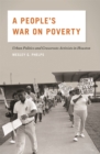 A People’s War on Poverty : Urban Politics and Grassroots Activists in Houston - Book