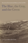 The Blue, the Gray, and the Green : Toward an Environmental History of the Civil War - Book