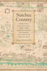 Natchez Country : Indians Colonists, and the Landscapes of Race in French Louisiana - Book