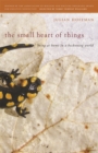 The Small Heart of Things : Being at Home in a Beckoning World - Book