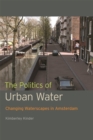 The Politics of Urban Water : Changing Waterscapes in Amsterdam - Book