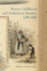 Slavery, Childhood, and Abolition in Jamaica, 1788-1838 - Book