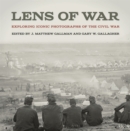 Lens of War : Exploring Iconic Photographs of the Civil War - Book