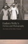 Eudora Welty's Fiction and Photography : The Body of the Other Woman - Book