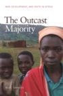 The Outcast Majority : War, Development, and Youth in Africa - Book
