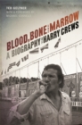 Blood, Bone, and Marrow : A Biography of Harry Crews - Book