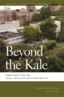 Beyond the Kale : Urban Agriculture and Social Justice Activism in New York City - Book