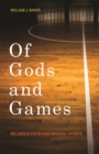 Of Gods and Games : Religious Faith and Modern Sports - Book