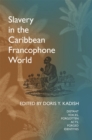 Slavery in the Caribbean Francophone World : Distant Voices, Forgotten Acts, Forged Identities - Book