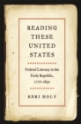 Reading These United States : Federal Literacy in the Early Republic, 1776-1830 - Book
