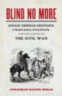 Blind No More : African American Resistance, Free-Soil Politics, and the Coming of the Civil War - Book