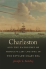 Charleston and the Emergence of Middle-Class Culture in the Revolutionary Era - Book