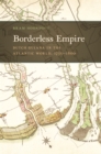 Borderless Empire : Dutch Guiana in the Atlantic World, 1750-1800 - Book
