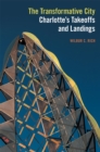 The Transformative City : Charlotte's Takeoffs and Landings - Book