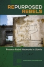 Repurposed Rebels : Postwar Rebel Networks in Liberia - Book