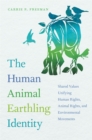 The Human Animal Earthling Identity : Shared Values Unifying Human Rights, Animal Rights, and Environmental Movements - Book