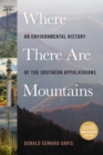 Where There Are Mountains : An Environmental History of the Southern Appalachians - Book