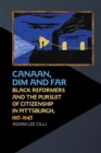 Canaan, Dim and Far : Black Reformers and the Pursuit of Citizenship in Pittsburgh, 1915-1945 - Book
